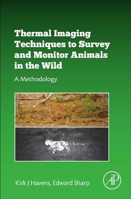 Thermal Imaging Techniques to Survey and Monitor Animals in the Wild: A Methodology by Havens, Kirk J.