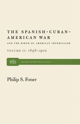 The Spanish-Cuban-American War and the Birth of American Imperialism Vol. 2: 1898-1902 by Foner, Philip S.