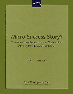 Micro Success Story?: Transformation of Nongovernment Organizations Into Regulated Financial Institutions by Fernando, Nimal A.