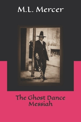 The Ghost Dance Messiah by Mercer, M. L.