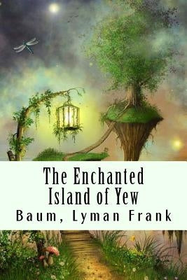 The Enchanted Island of Yew by Lyman Frank, Baum