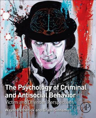 The Psychology of Criminal and Antisocial Behavior: Victim and Offender Perspectives by Petherick, Wayne
