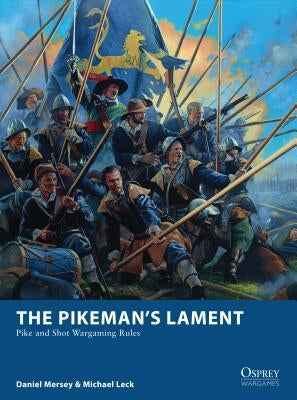 The Pikeman's Lament: Pike and Shot Wargaming Rules by Mersey, Daniel