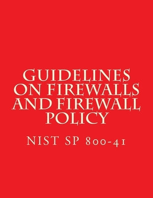 NIST SP 800-41 Guidelines on Firewalls and Firewall Policy: NiST SP 800-41 by National Institute of Standards and Tech