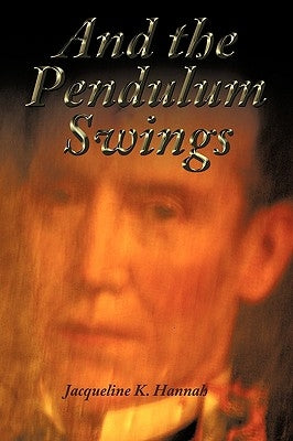 And the Pendulum Swings by Hannah, Jacqueline K.