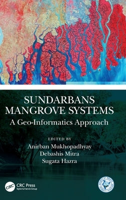 Sundarbans Mangrove Systems: A Geo-Informatics Approach by Mukhopadhyay, Anirban
