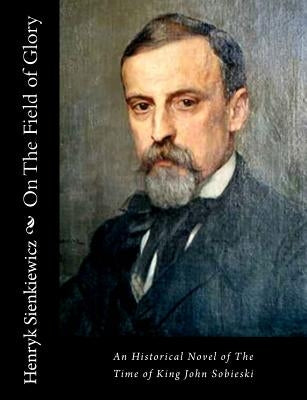 On The Field of Glory: An Historical Novel of The Time of King John Sobieski by Curtin, Jeremiah