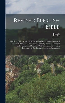 Revised English Bible: The Holy Bible, According to the Authorized Version, Compared With the Hebrew and Greek Texts, Carefully Revised; Arra by Gurney, Joseph 1804-1879