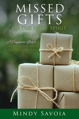 Missed Gifts of the Holy Spirit: A Companion Book to The Gallery: An Allegorical Journey by Savoia, Mindy