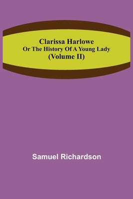 Clarissa Harlowe; or the history of a young lady (Volume II) by Richardson, Samuel