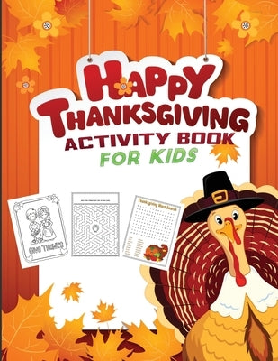 happy thanksgiving activity book for kids: A Fun Activity and Coloring book with Puzzle, Word Search, Maze, i spy, Dot-To-Dot, Color by Number, Word S by Kid Press, Jane