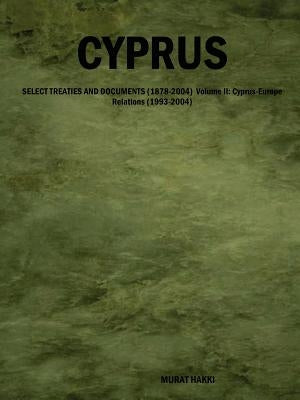 Cyprus: Select Treaties and Documents (1878-2004) Volume II: Cyprus-Europe Relations (1993-2004) by Hakki, Murat