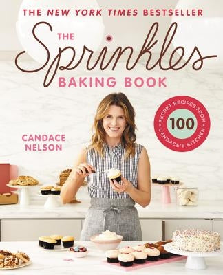 The Sprinkles Baking Book: 100 Secret Recipes from Candace's Kitchen by Nelson, Candace