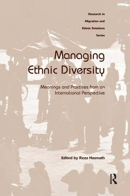 Managing Ethnic Diversity: Meanings and Practices from an International Perspective by Hasmath, Reza