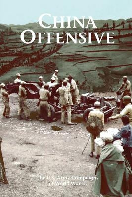 China Offensive: The U.S. Army Campaigns of World War II by Kraus, Theresa L.