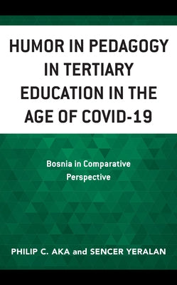 Humor in Pedagogy in Tertiary Education in the Age of Covid-19: Bosnia in Comparative Perspective by Aka, Philip