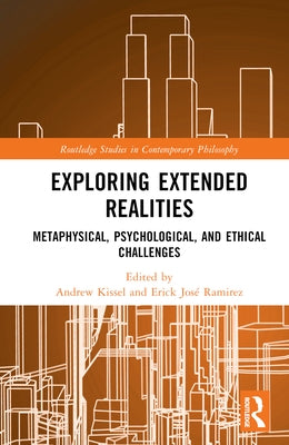 Exploring Extended Realities: Metaphysical, Psychological, and Ethical Challenges by Kissel, Andrew
