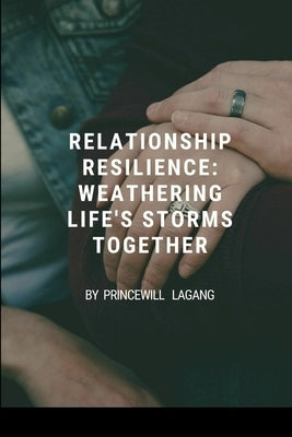 Relationship Resilience: Weathering Life's Storms Together by Lagang, Princewill