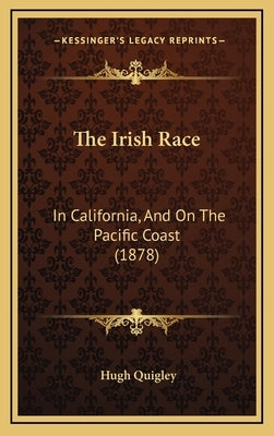The Irish Race: In California, And On The Pacific Coast (1878) by Quigley, Hugh