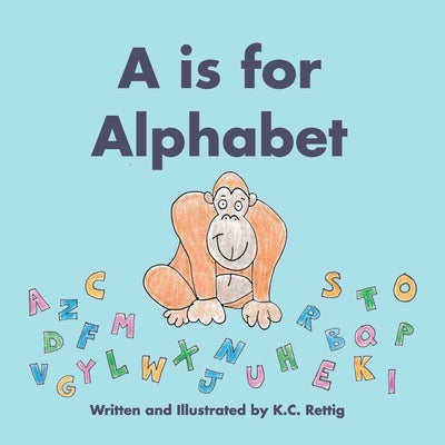 A is for Alphabet by Rettig, K. C.