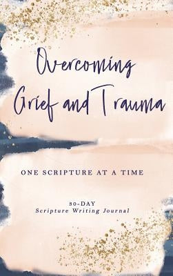 Overcoming Grief and Trauma: One Scripture at a Time by Shack, Athena C.