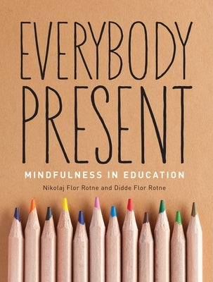 Everybody Present: Mindfulness in Education by Rotne, Nikolaj