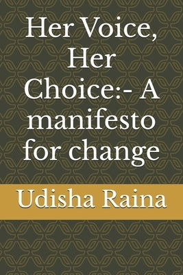 Her Voice, Her Choice: - A manifesto for change by Raina, Udisha