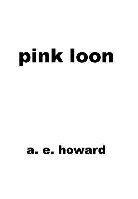 Pink Loon by Howard, A. E.
