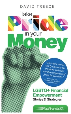 Take Pride in Your Money: LGBTQ+ Financial Empowerment Stories & Strategies by Treece, David