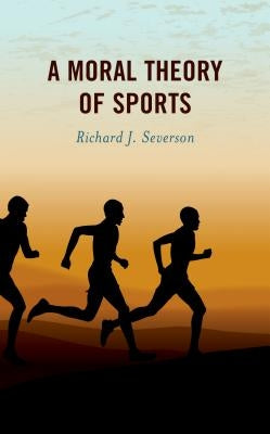 A Moral Theory of Sports by Severson, Richard J.