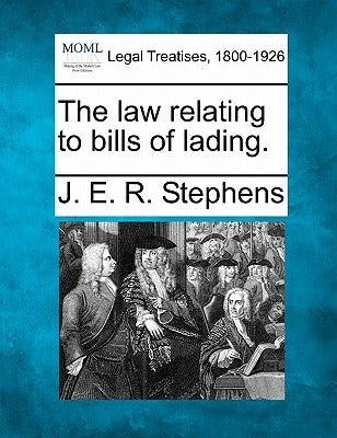 The Law Relating to Bills of Lading. by Stephens, J. E. R.