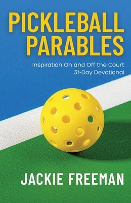 Pickleball Parables: Inspiration On and Off the Court 31-Day Devotional by Freeman, Jackie
