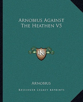 Arnobius Against The Heathen V5 by Arnobius