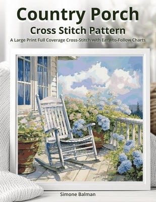 Country Porch Cross Stitch Pattern: A Large Print Full Coverage Cross-Stitch with Easy-to-Follow Charts by Balman, Simone