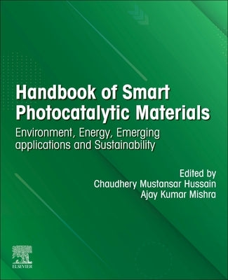 Handbook of Smart Photocatalytic Materials: Environment, Energy, Emerging Applications and Sustainability by Mustansar Hussain, Chaudhery