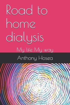 Road to home dialysis: My life My way by Hosea, Anthony