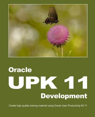 Oracle UPK 11 Development: Create high-quality training material using Oracle User Productivity Kit 11 by Manuel, Dirk