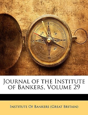 Journal of the Institute of Bankers, Volume 29 by Institute of Bankers (Great Britain)
