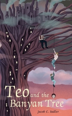 Teo and the Banyan Tree by Sadler, Jacob C.