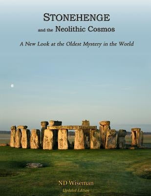 Stonehenge and the Neolithic Cosmos: A New Look at the Oldest Mystery in the World by Wiseman, Nd
