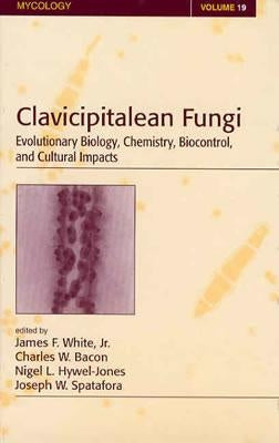 Clavicipitalean Fungi: Evolutionary Biology, Chemistry, Biocontrol and Cultural Impacts by White Jr, James F.