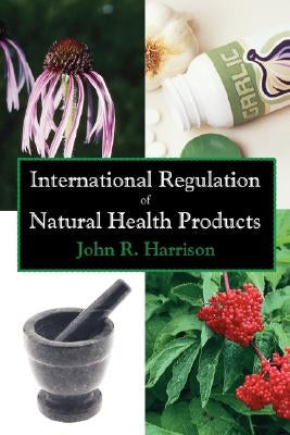 International Regulation of Natural Health Products by Harrison, John R.