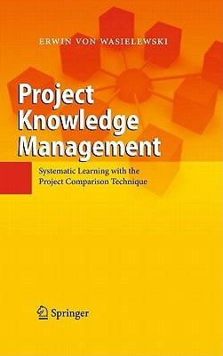 Project Knowledge Management: Systematic Learning with the Project Comparison Technique by Wasielewski, Erwin