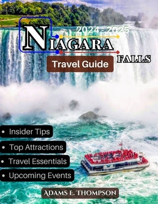 Niagara Falls: Your Ultimate Guide to Exploring Niagara Falls: Top Attractions, Day Trips, Dining, and Adventure Activities for All Seasons by Thompson, Adams