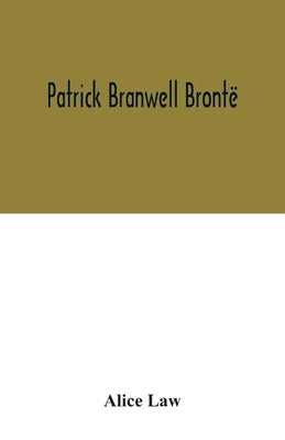 Patrick Branwell Brontë by Law, Alice