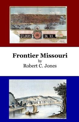 Frontier Missouri by Jones, Robert C.
