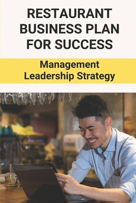 Restaurant Business Plan For Success: Management Leadership Strategy: Restaurant Growth Strategies by Kaatz, Buster