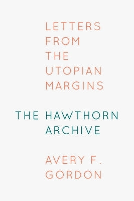 The Hawthorn Archive: Letters from the Utopian Margins by Gordon, Avery F.