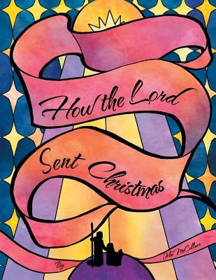 How the Lord Sent Christmas by McCallum, John