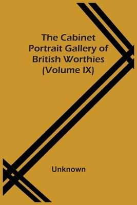 The Cabinet Portrait Gallery Of British Worthies (Volume Ix) by Unknown